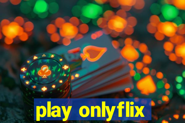play onlyflix